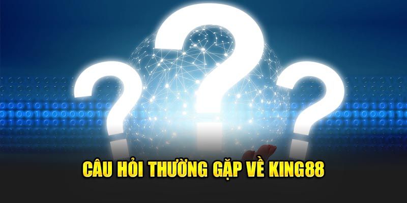 Cau-hoi-thuong-gap-lien-quan-den-hoat-dong-cua-King88-moi-nhat